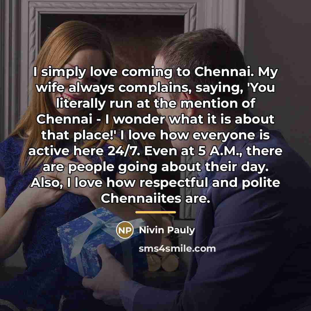 “I simply love coming to Chennai. My wife always complains,…” quote by Nivin Pauly