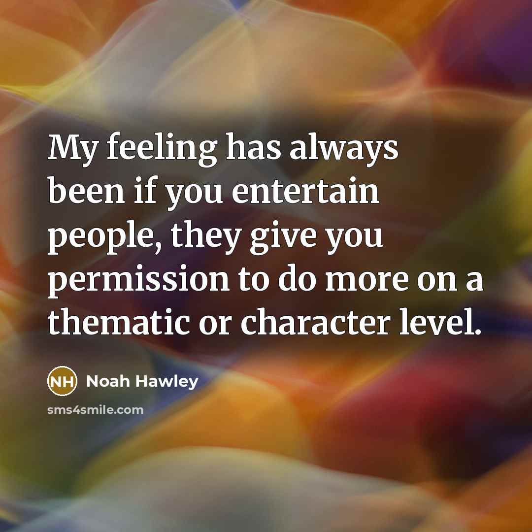 “My feeling has always been if you entertain people, they…” quote by Noah Hawley