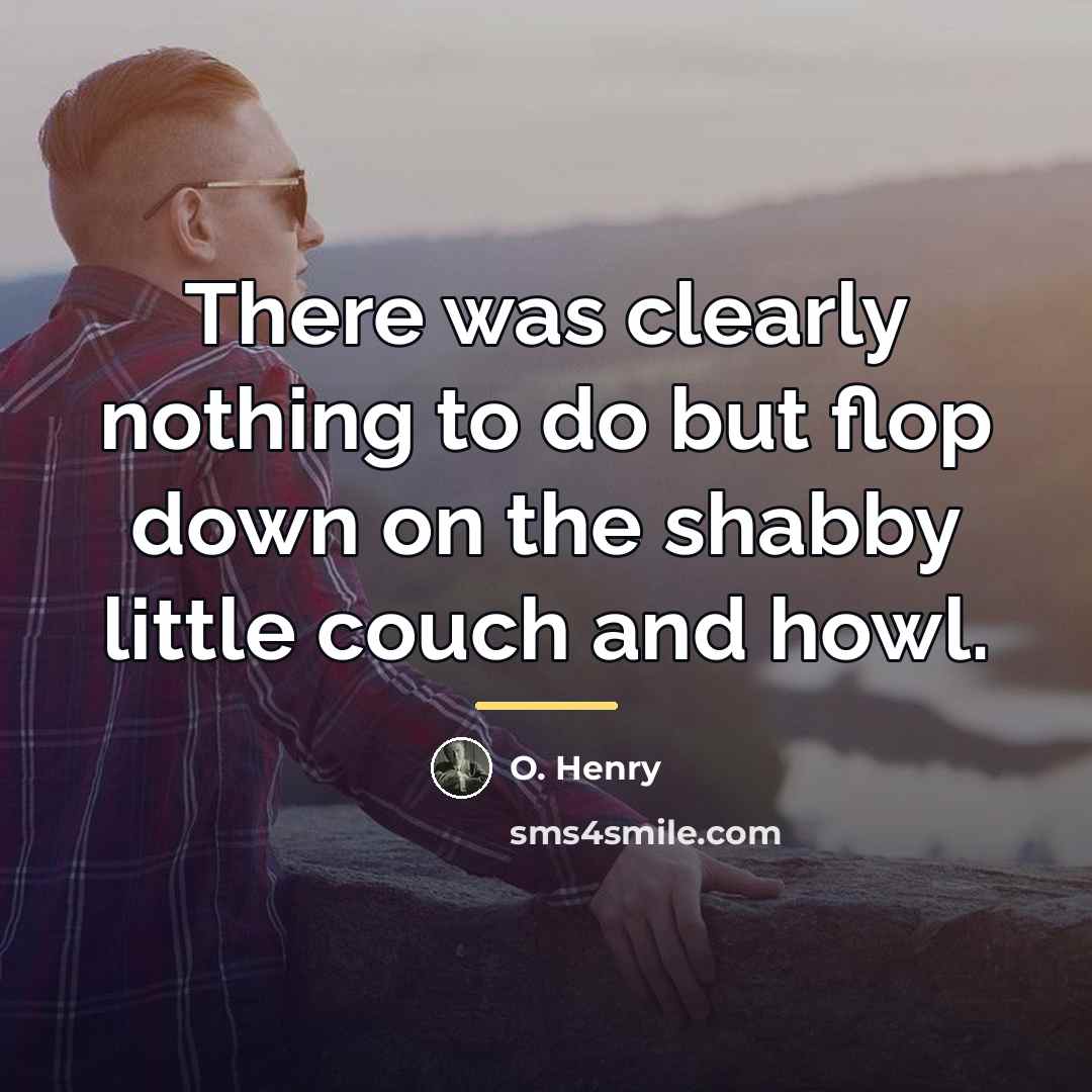 “There was clearly nothing to do but flop down on…” quote by O. Henry