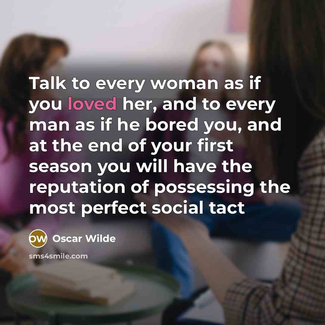 “Talk to every woman as if you loved her, and…” quote by Oscar Wilde