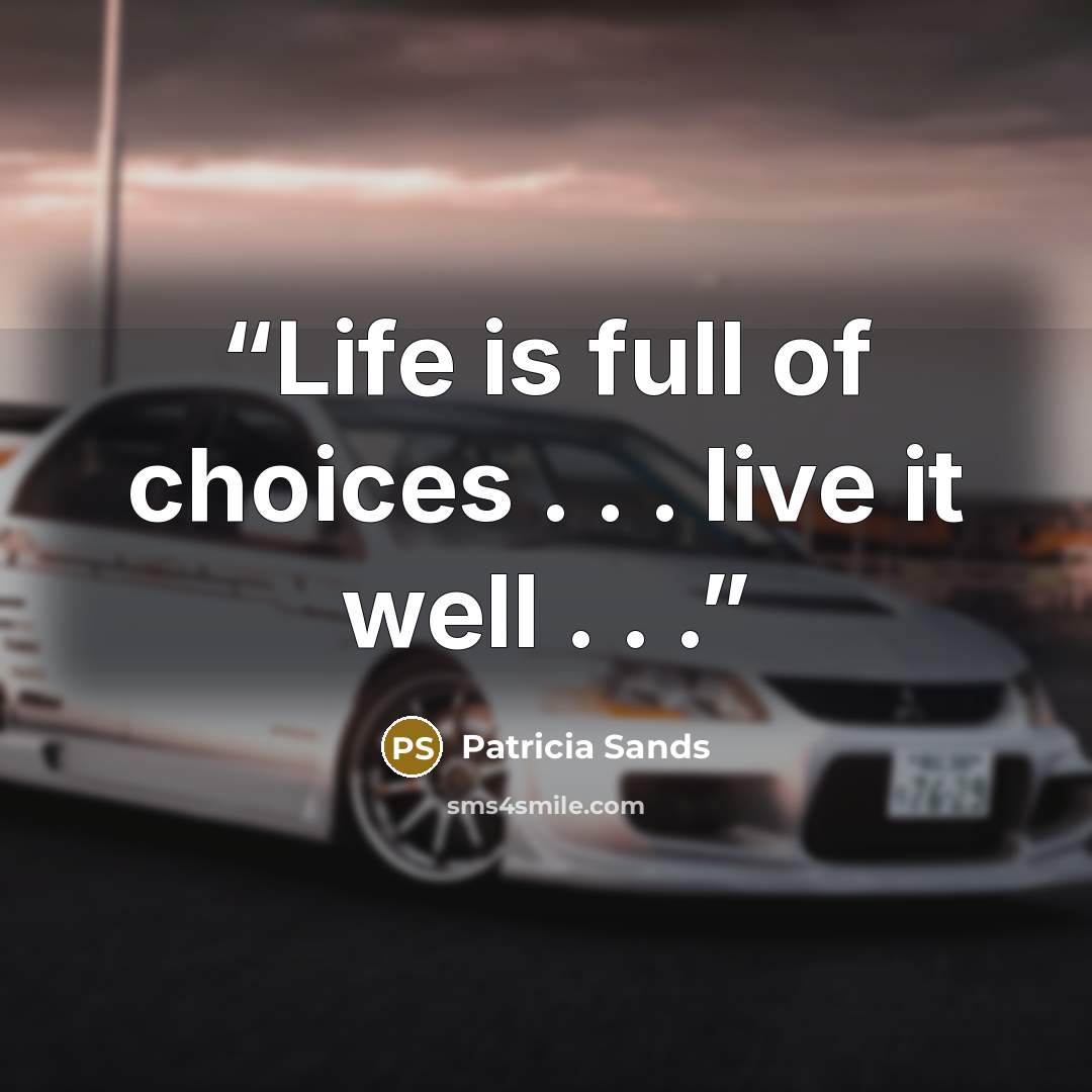 “Life is full of choices . . . live it well . . .” quote by Patricia Sands