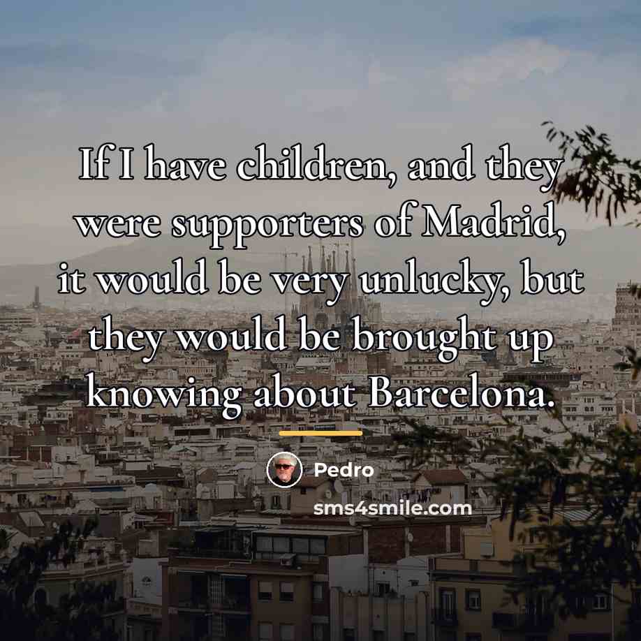 “If I have children, and they were supporters of Madrid,…” quote by Pedro