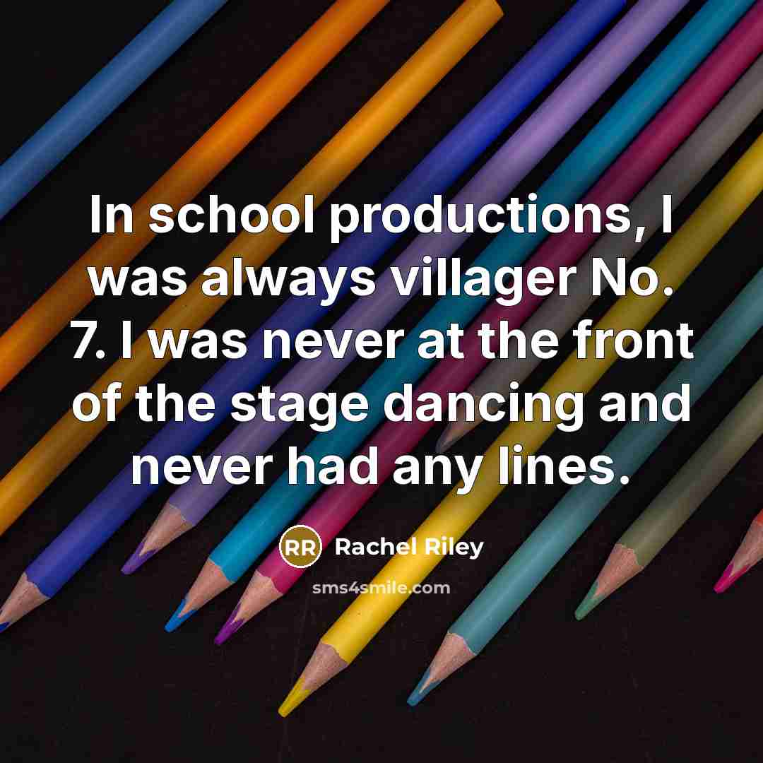 “In school productions, I was always villager No. 7. I…” quote by Rachel Riley
