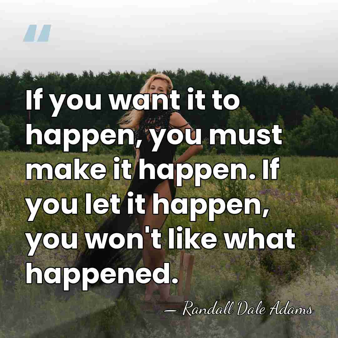 If you want it to happen, you must make it happen. If&hellip; - Randall Dale Adams