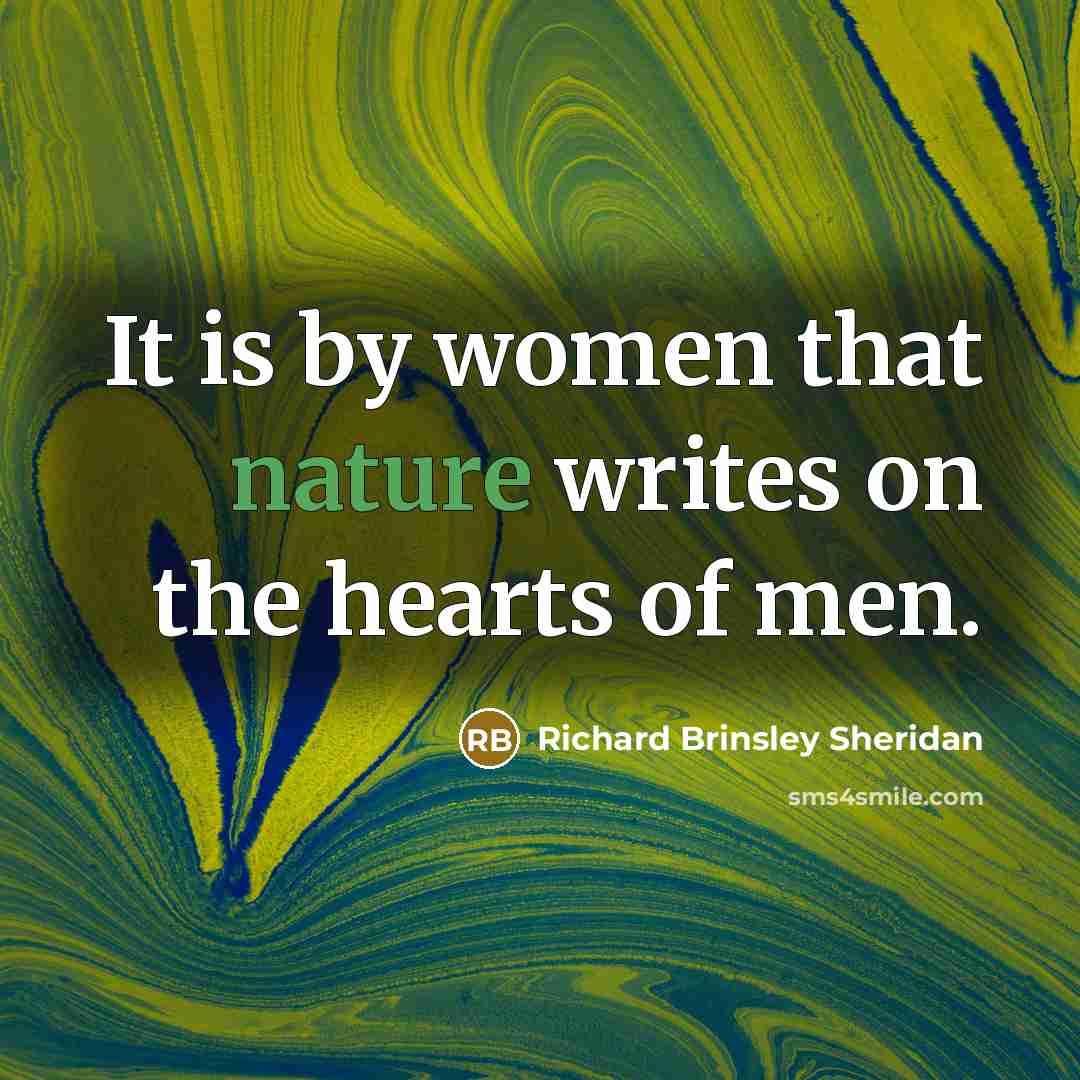 “It is by women that nature writes on the hearts of men.” quote by Richard Brinsley Sheridan