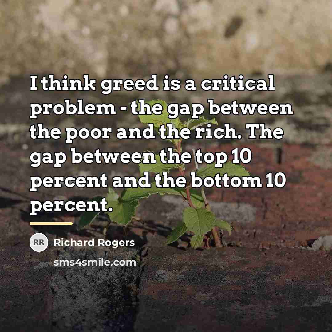 “I think greed is a critical problem - the gap…” quote by Richard Rogers