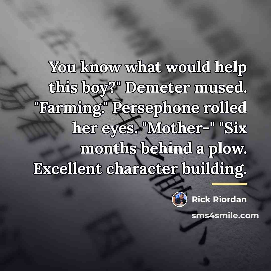 “You know what would help this boy?" Demeter mused. "Farming."…” quote by Rick Riordan