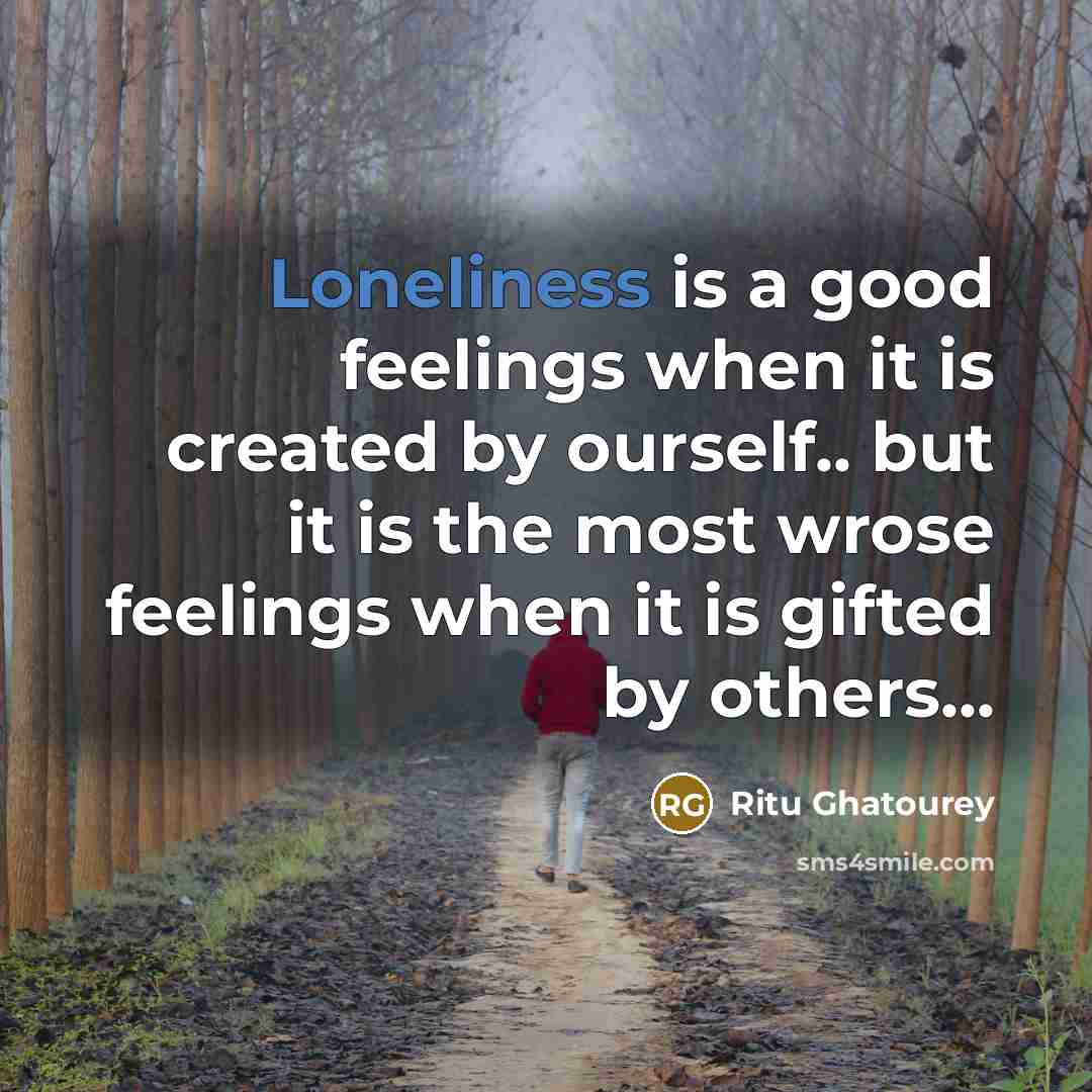 “Loneliness is a good feelings when it is created by…” quote by Ritu Ghatourey