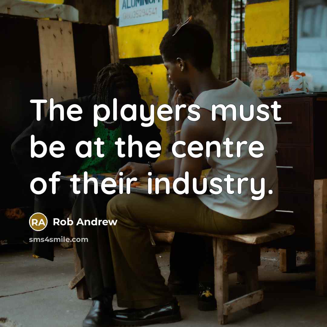 “The players must be at the centre of their industry.…” quote by Rob Andrew