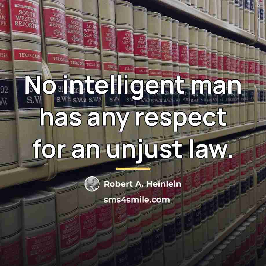 “No intelligent man has any respect for an unjust law.…” quote by Robert A. Heinlein