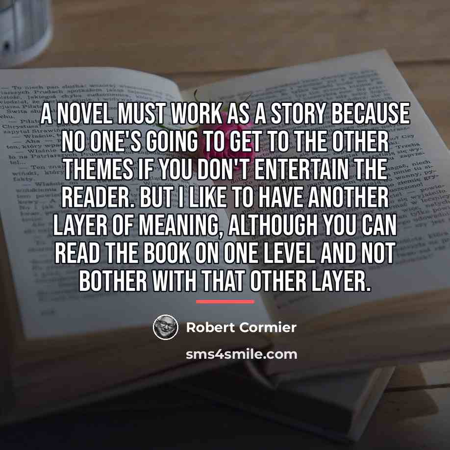“A novel must work as a story because no one's…” quote by Robert Cormier