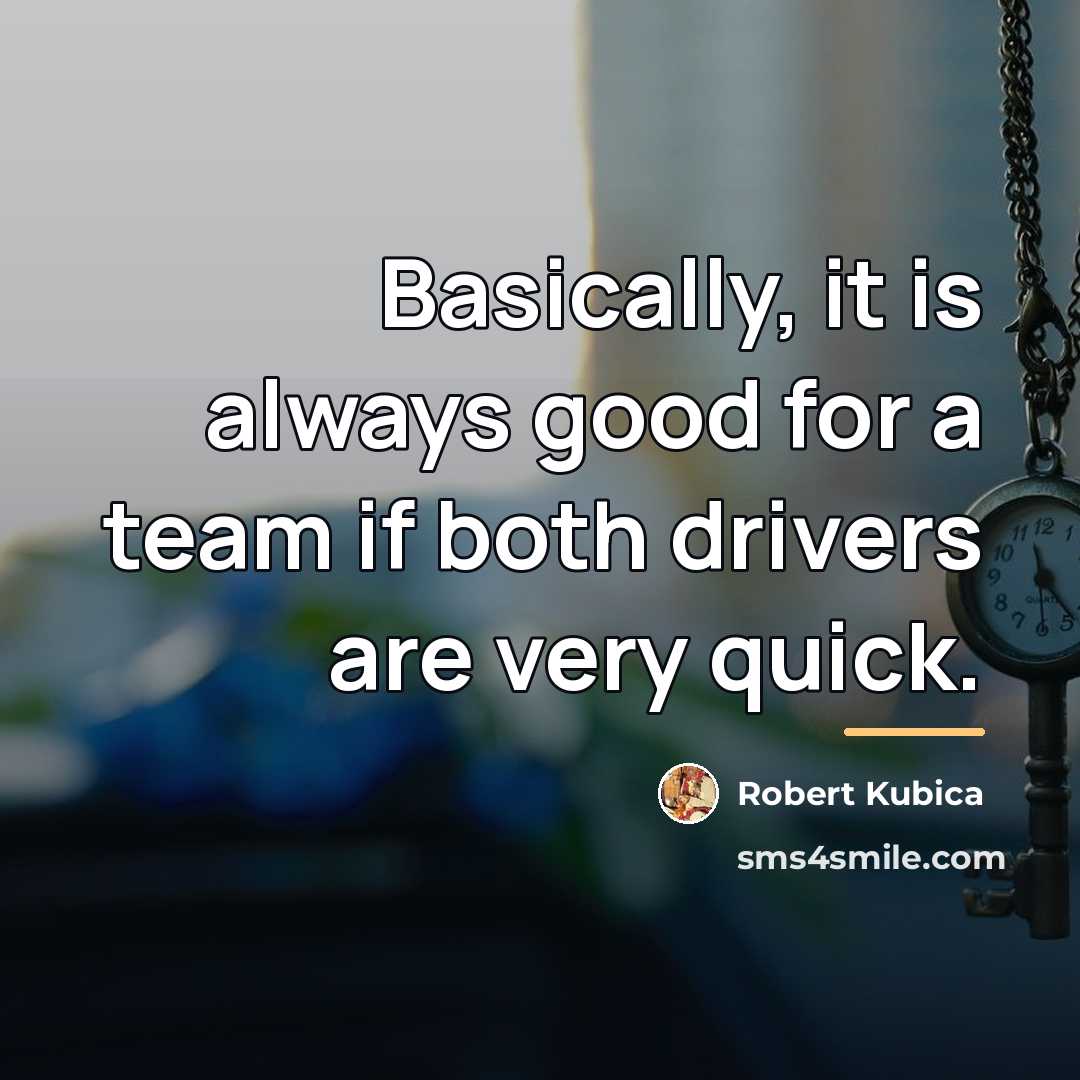 “Basically, it is always good for a team if both…” quote by Robert Kubica