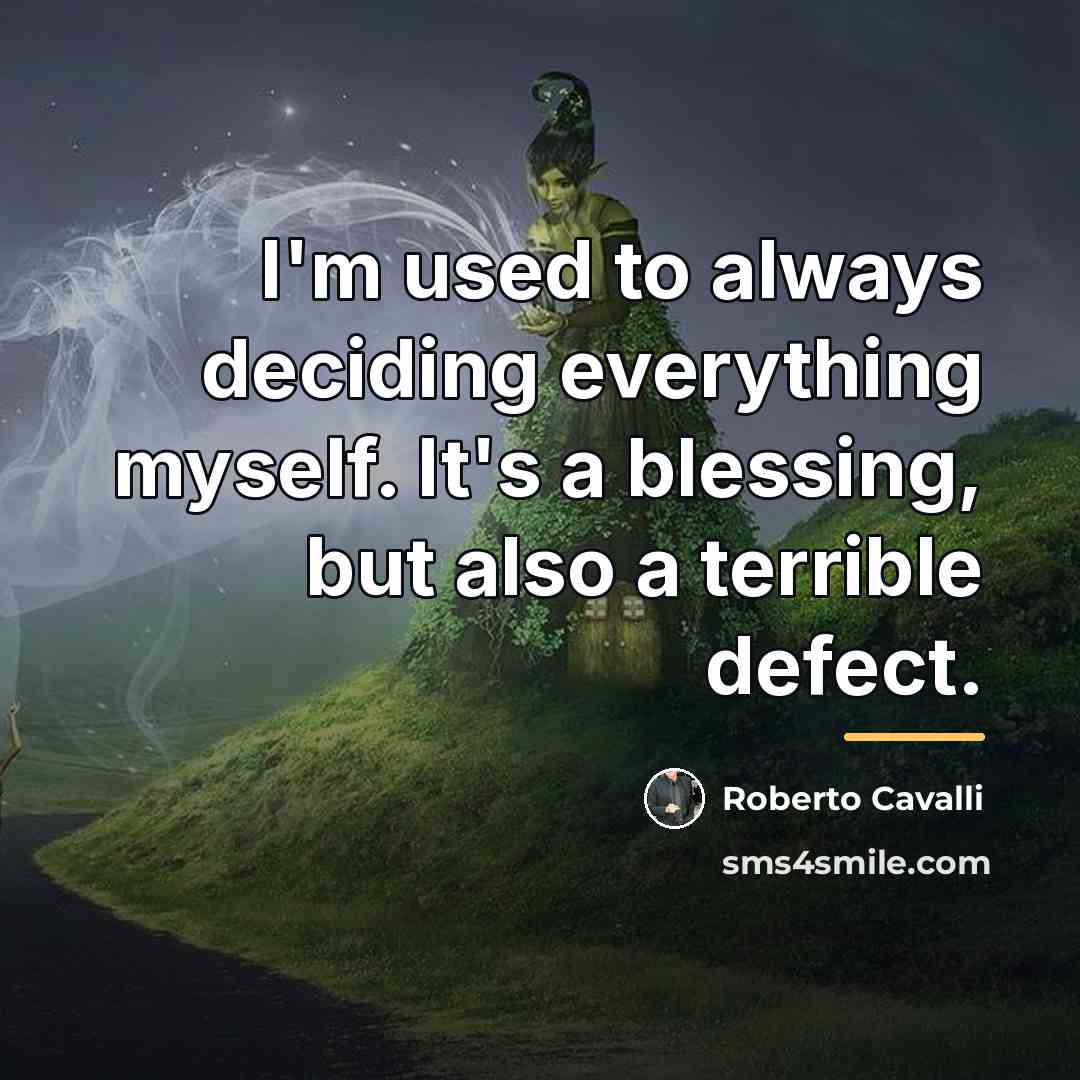 “I'm used to always deciding everything myself. It's a blessing,…” quote by Roberto Cavalli
