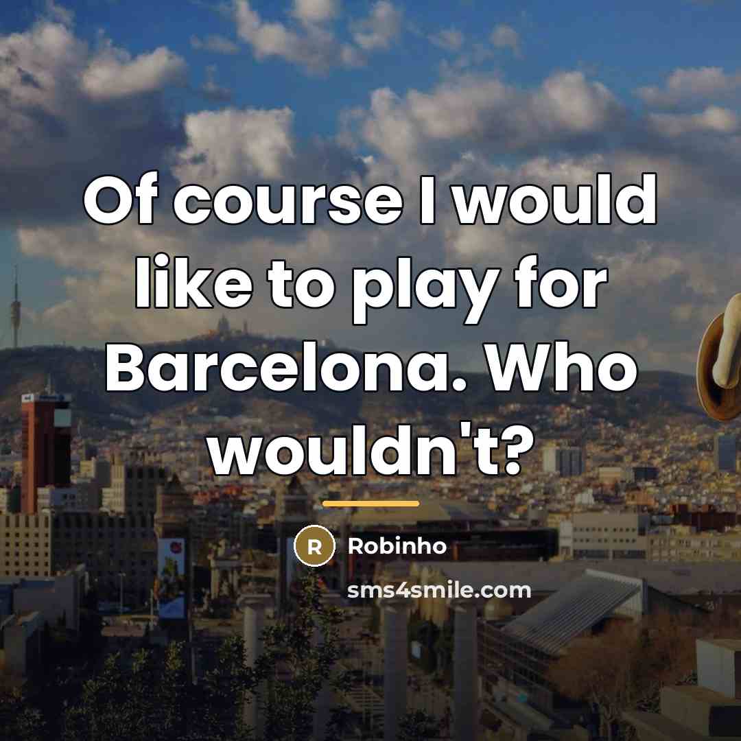 “Of course I would like to play for Barcelona. Who…” quote by Robinho