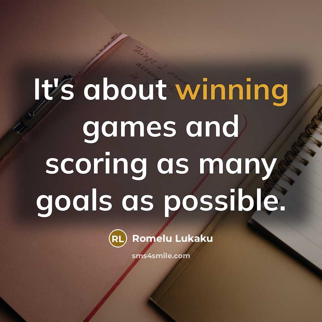 “It's about winning games and scoring as many goals as…” quote by Romelu Lukaku