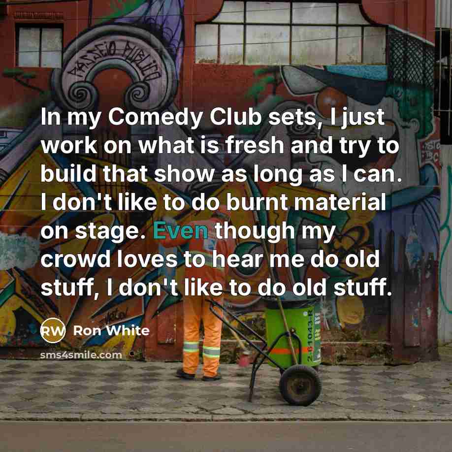“In my Comedy Club sets, I just work on what…” quote by Ron White