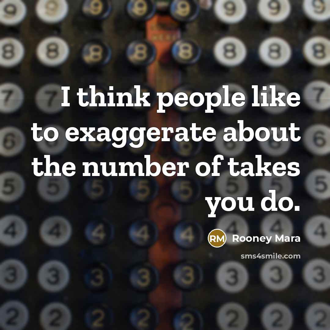 “I think people like to exaggerate about the number of…” quote by Rooney Mara