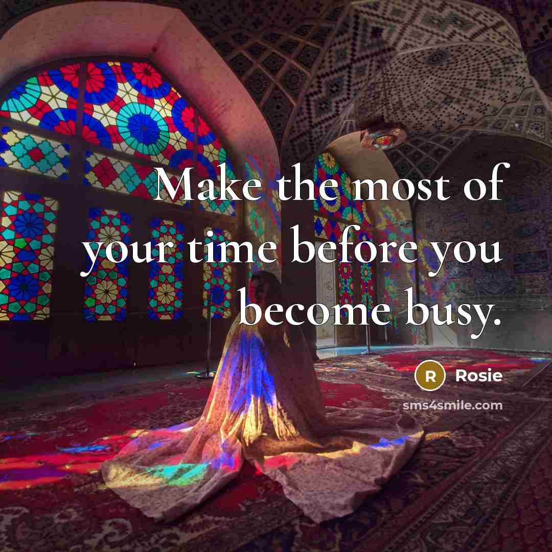 “Make the most of your time before you become busy.…” quote by Rosie