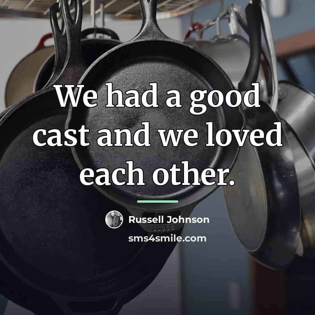 “We had a good cast and we loved each other.…” quote by Russell Johnson