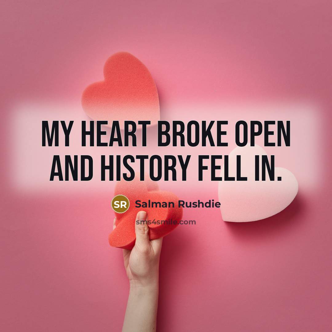 “My heart broke open and history fell in.…” quote by Salman Rushdie