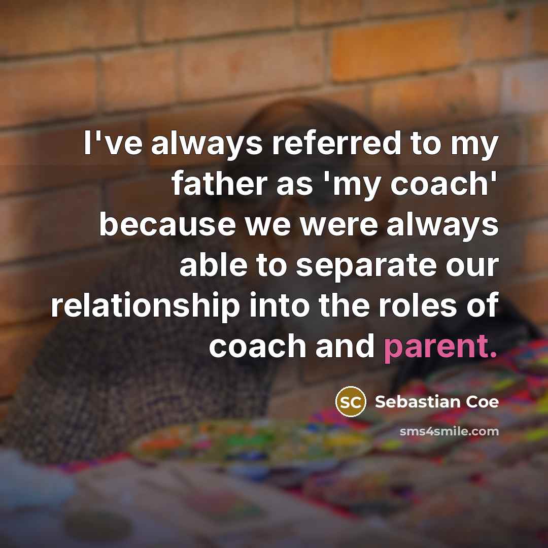 “I've always referred to my father as 'my coach' because…” quote by Sebastian Coe