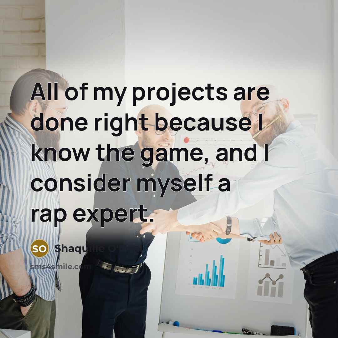 “All of my projects are done right because I know…” quote by Shaquille O'Neal