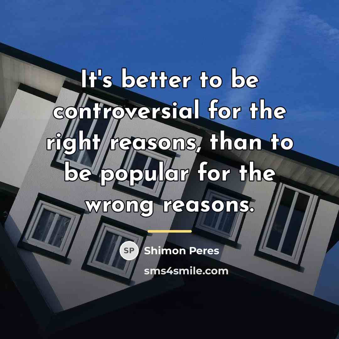 “It's better to be controversial for the right reasons, than…” quote by Shimon Peres