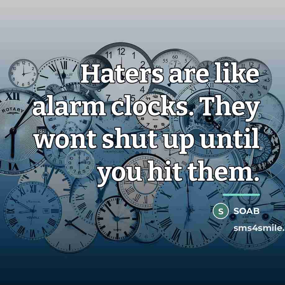 “Haters are like alarm clocks. They wont shut up until…” quote by SOAB
