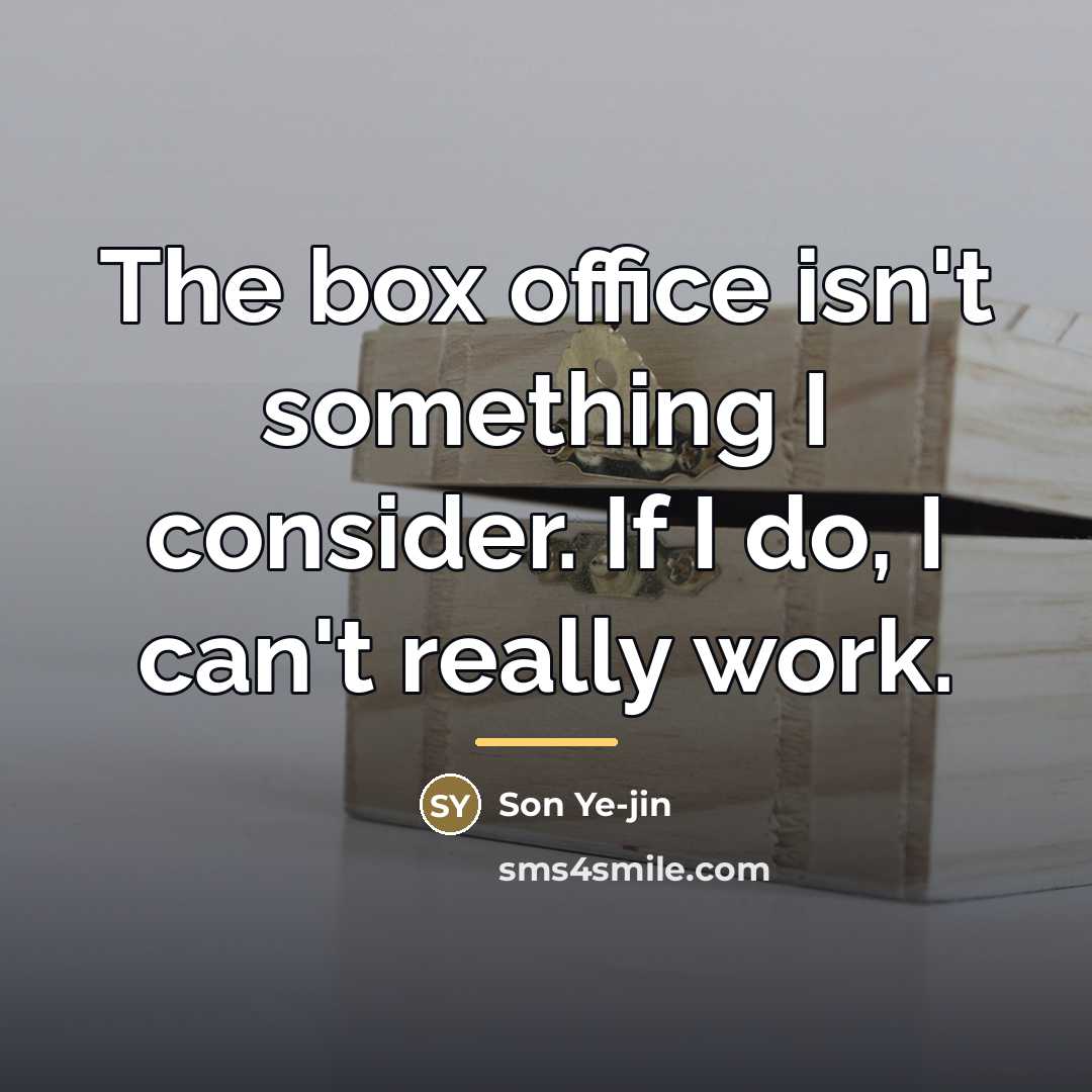 “The box office isn't something I consider. If I do,…” quote by Son Ye-jin