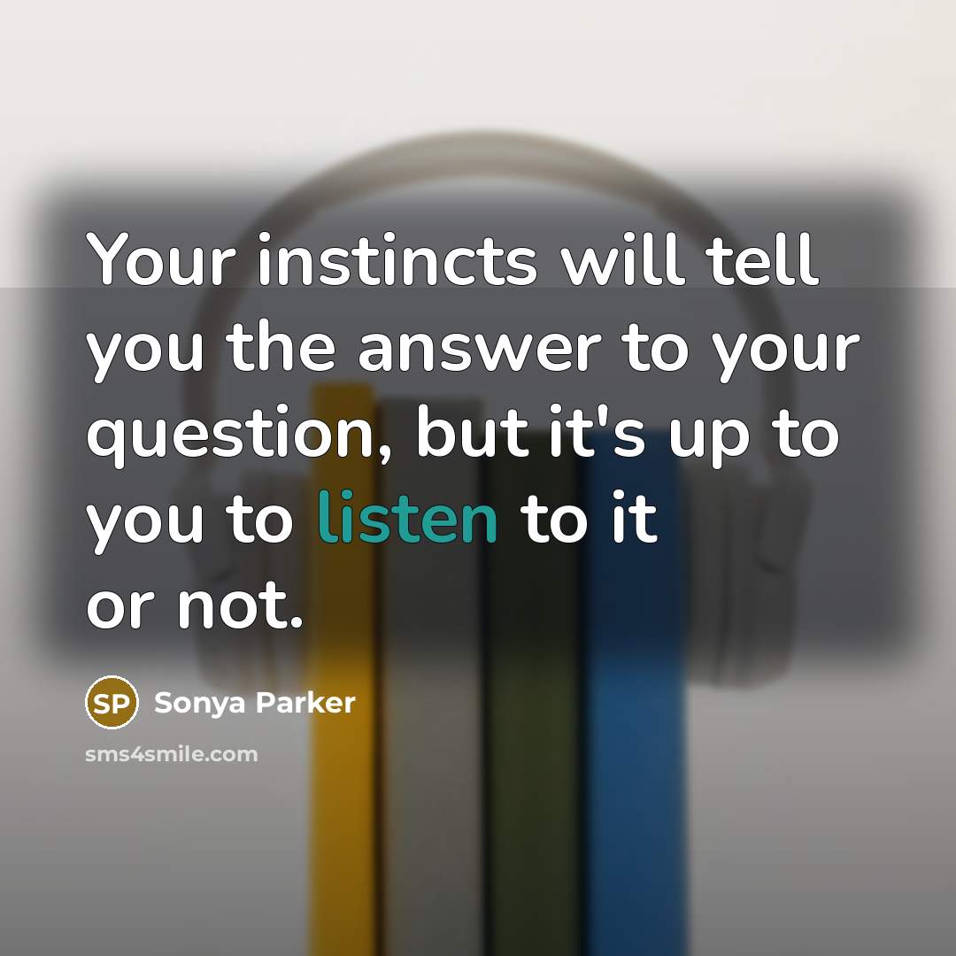 “Your instincts will tell you the answer to your question,…” quote by Sonya Parker