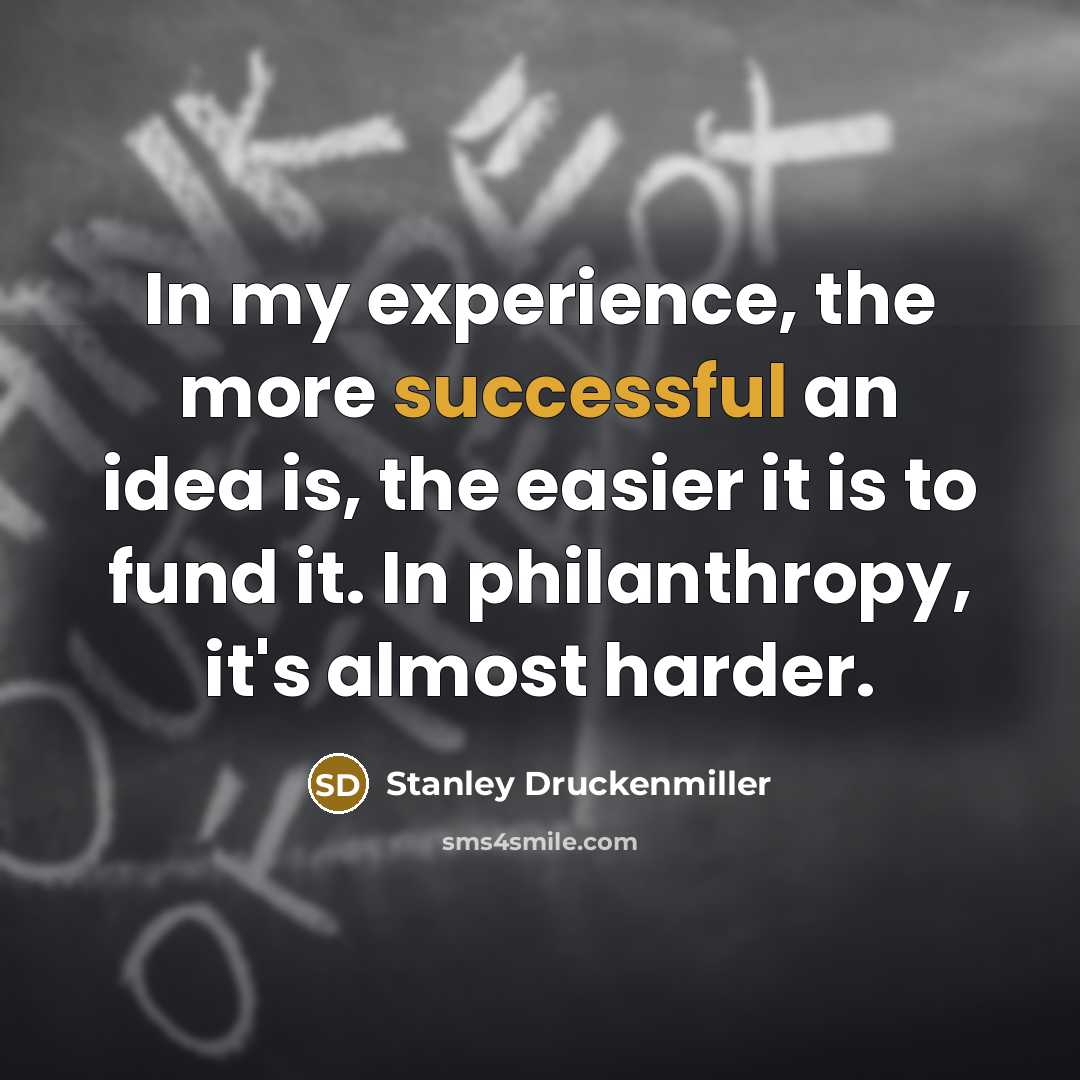 “In my experience, the more successful an idea is, the…” quote by Stanley Druckenmiller