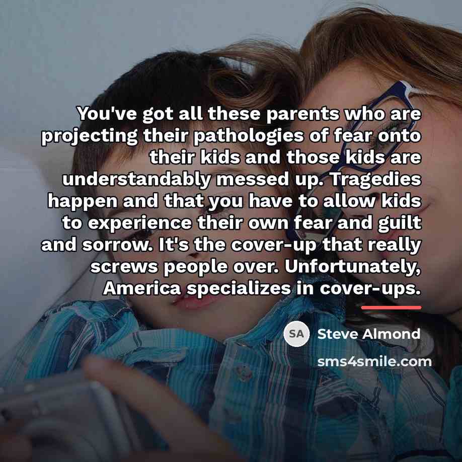 “You've got all these parents who are projecting their pathologies…” quote by Steve Almond