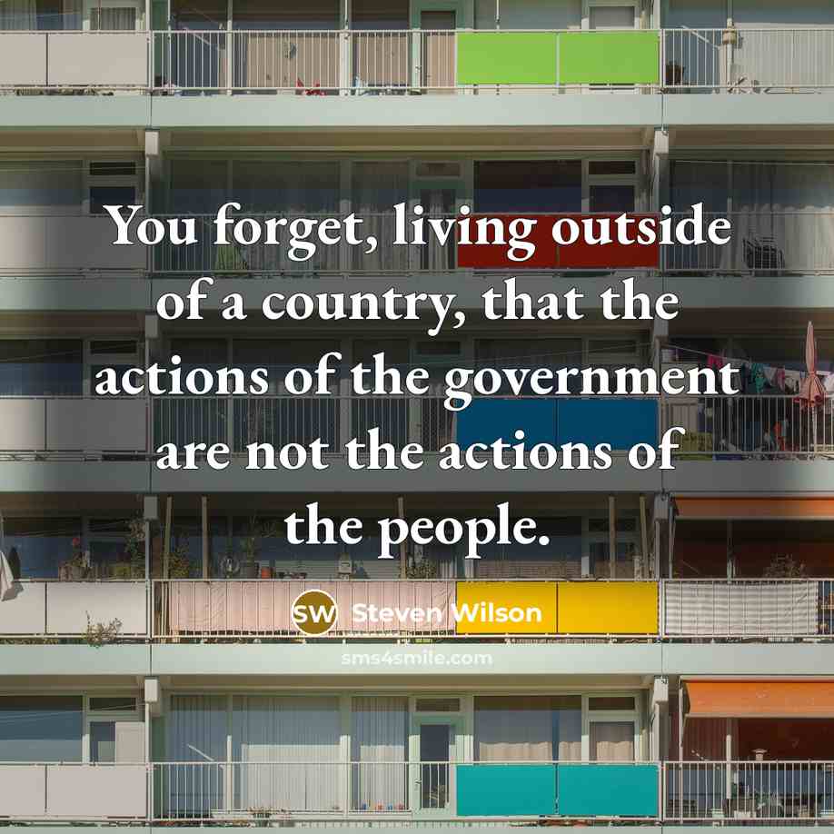 “You forget, living outside of a country, that the actions…” quote by Steven Wilson