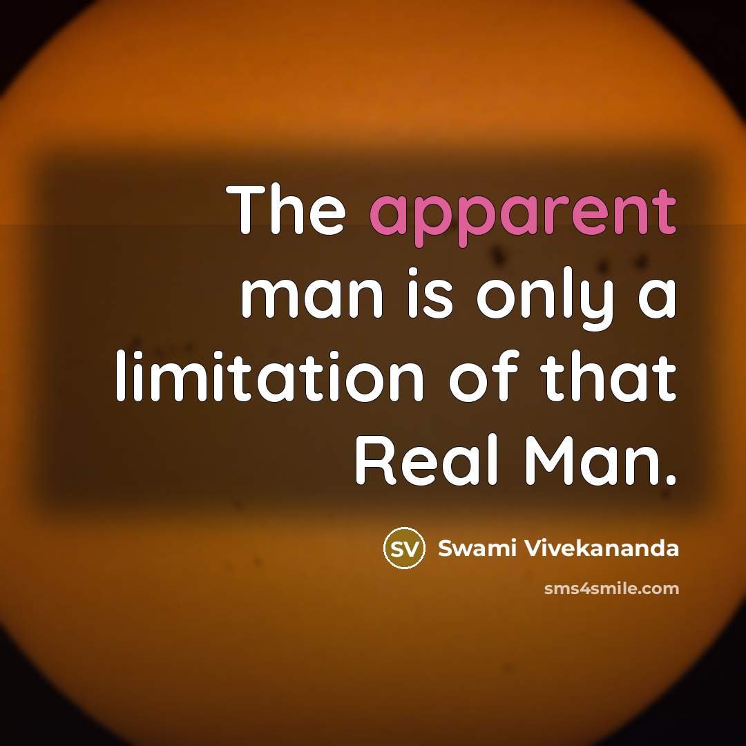 “The apparent man is only a limitation of that Real Man.” quote by Swami Vivekananda