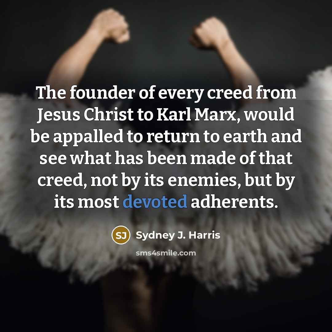 “The founder of every creed from Jesus Christ to Karl…” quote by Sydney J. Harris