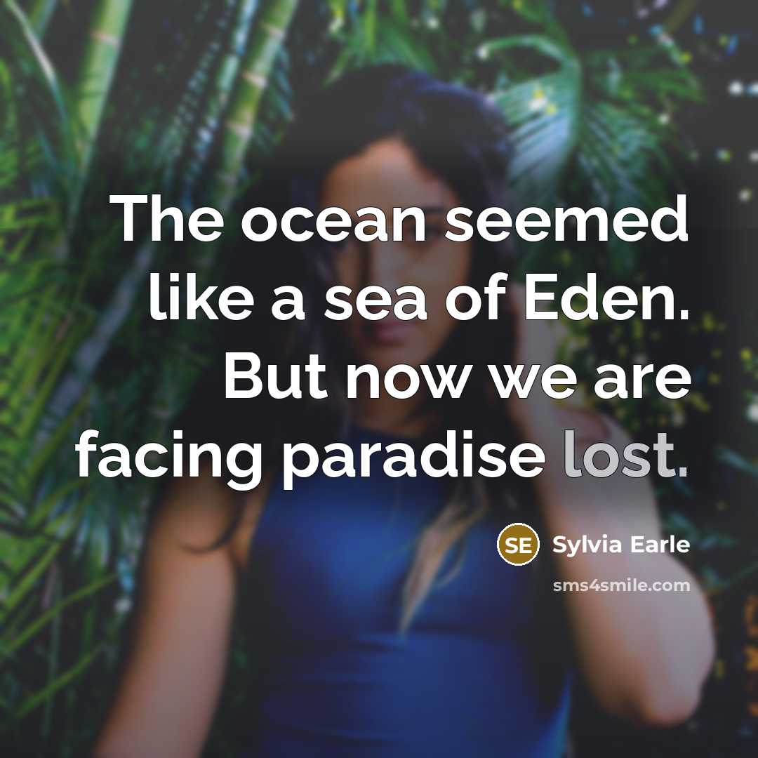 “The ocean seemed like a sea of Eden. But now…” quote by Sylvia Earle