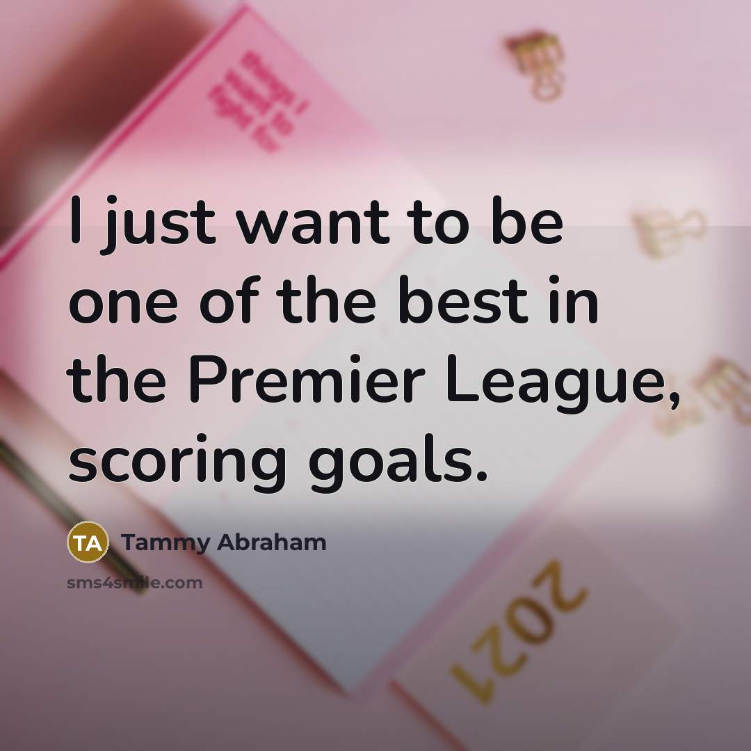 “I just want to be one of the best in…” quote by Tammy Abraham