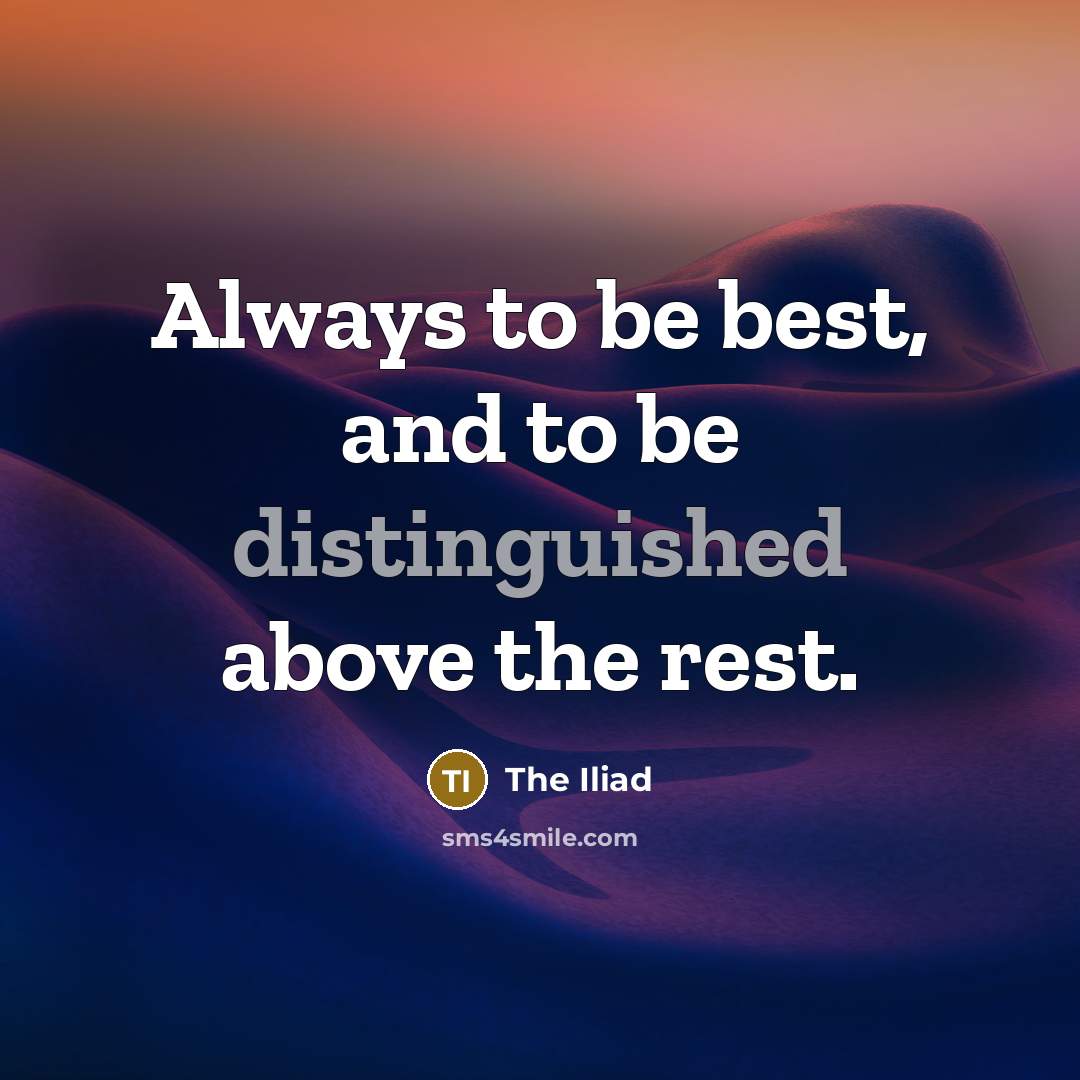“Always to be best, and to be distinguished above the…” quote by The Iliad