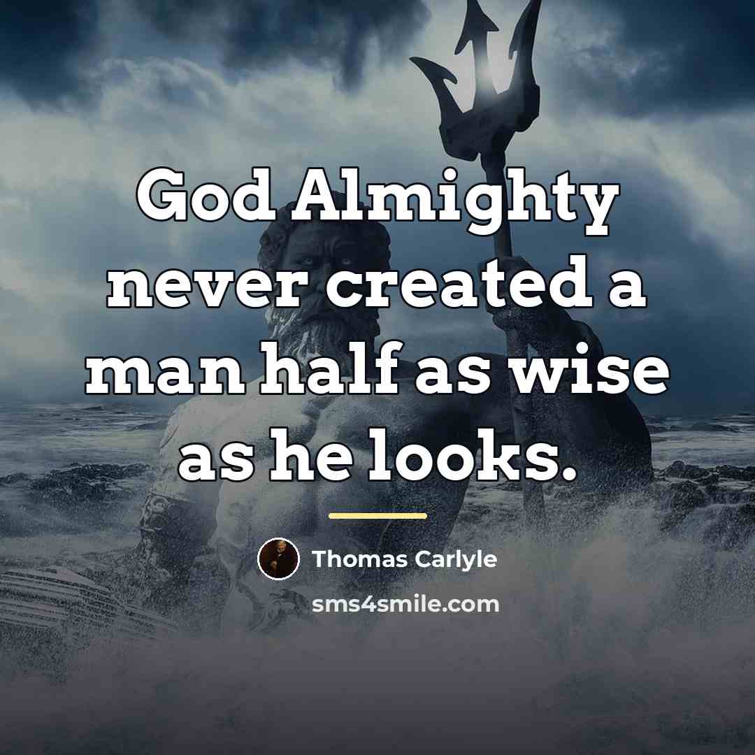 “God Almighty never created a man half as wise as…” quote by Thomas Carlyle