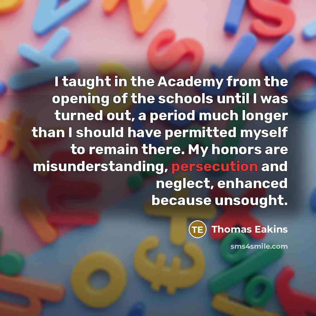 “I taught in the Academy from the opening of the…” quote by Thomas Eakins