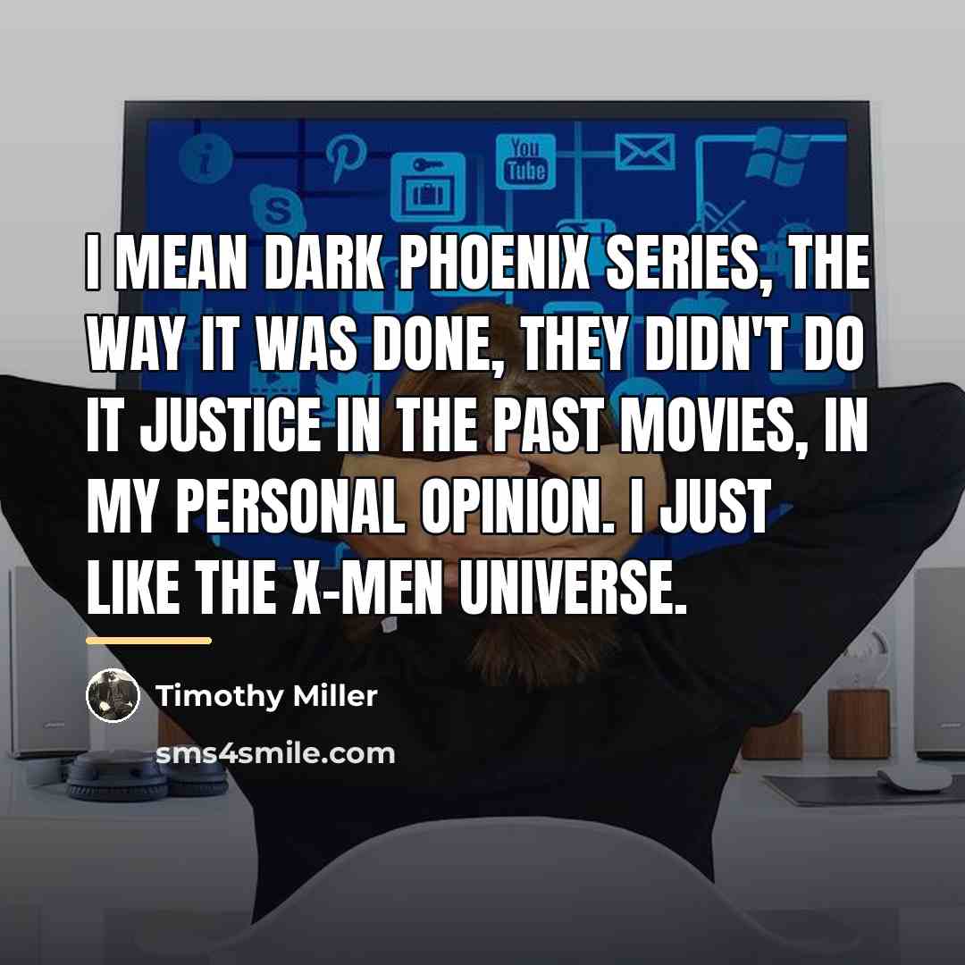 “I mean Dark Phoenix series, the way it was done,…” quote by Timothy Miller
