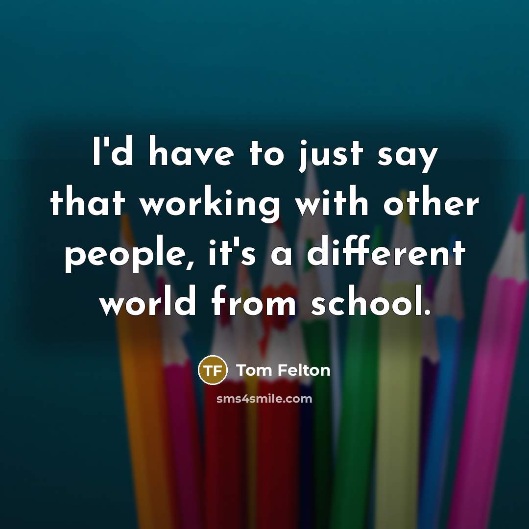 “I'd have to just say that working with other people,…” quote by Tom Felton