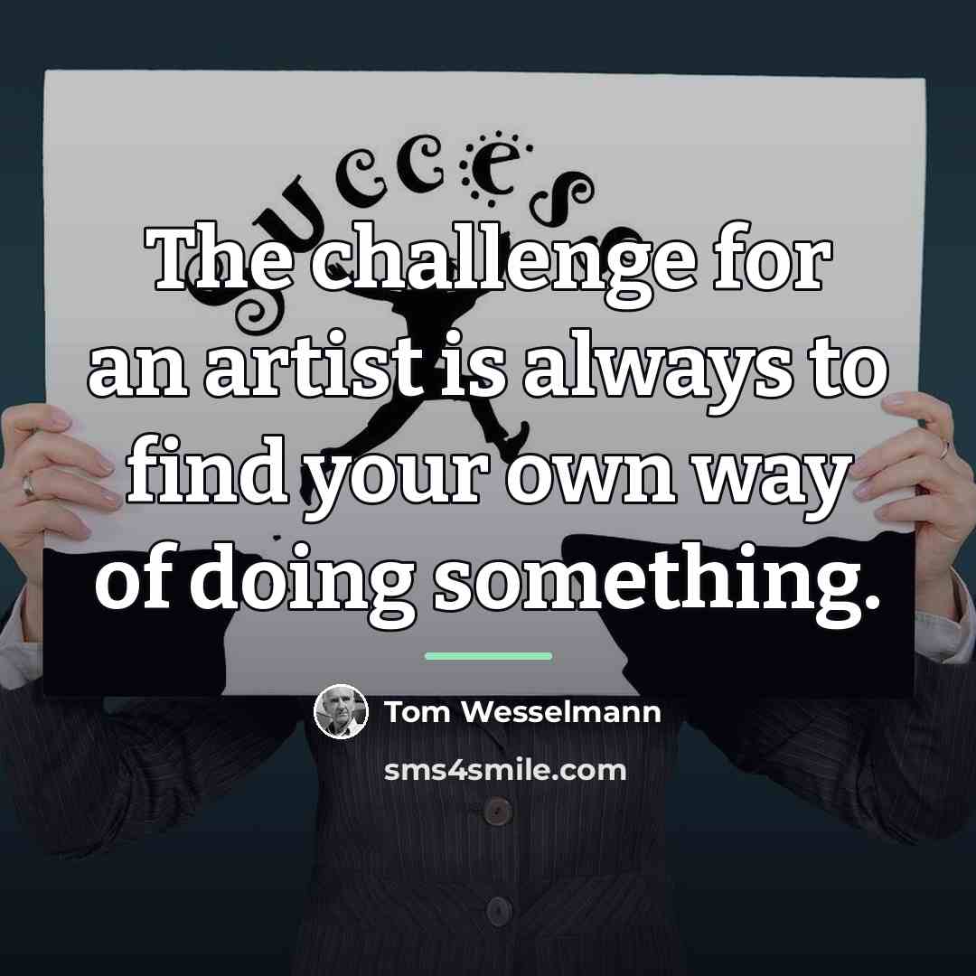 “The challenge for an artist is always to find your…” quote by Tom Wesselmann