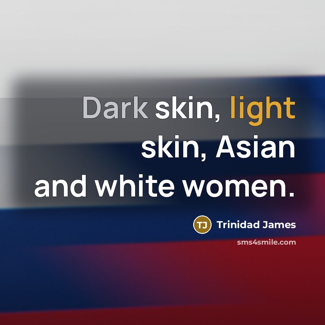“Dark skin, light skin, Asian and white women.…” quote by Trinidad James