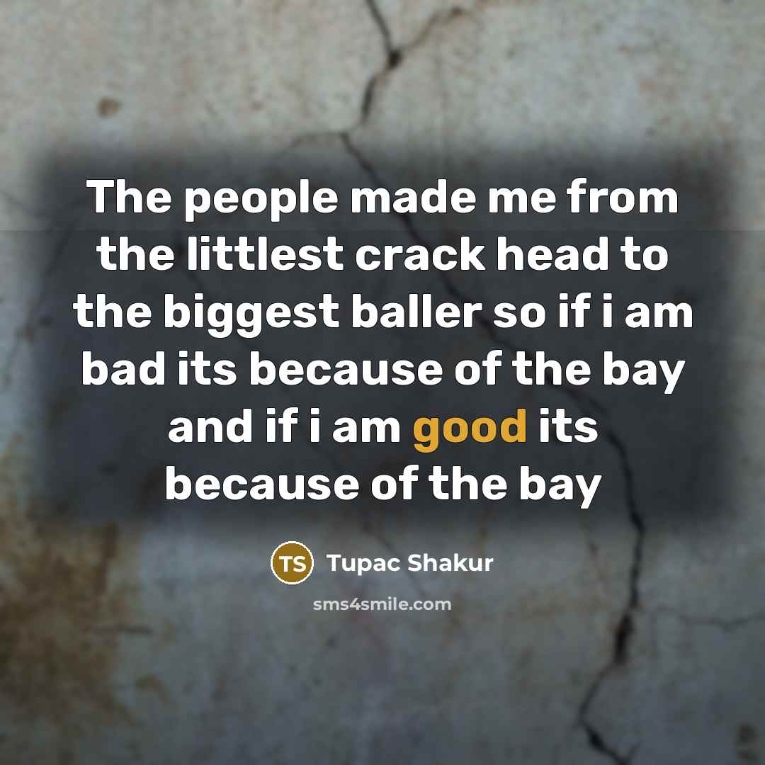 “The people made me from the littlest crack head to…” quote by Tupac Shakur