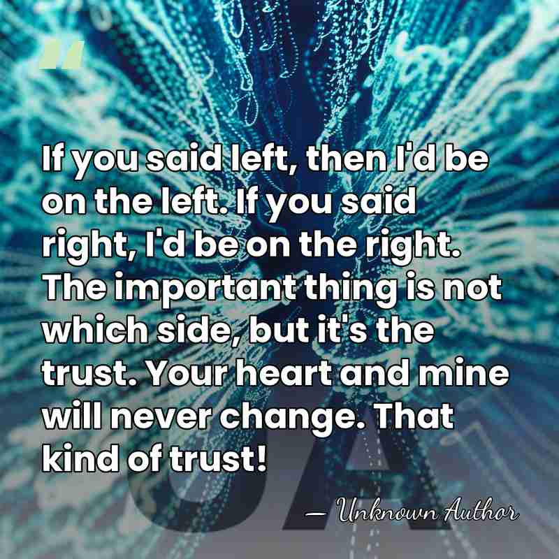 If you said left, then I'd be on the left. If you&hellip; - Unknown Author
