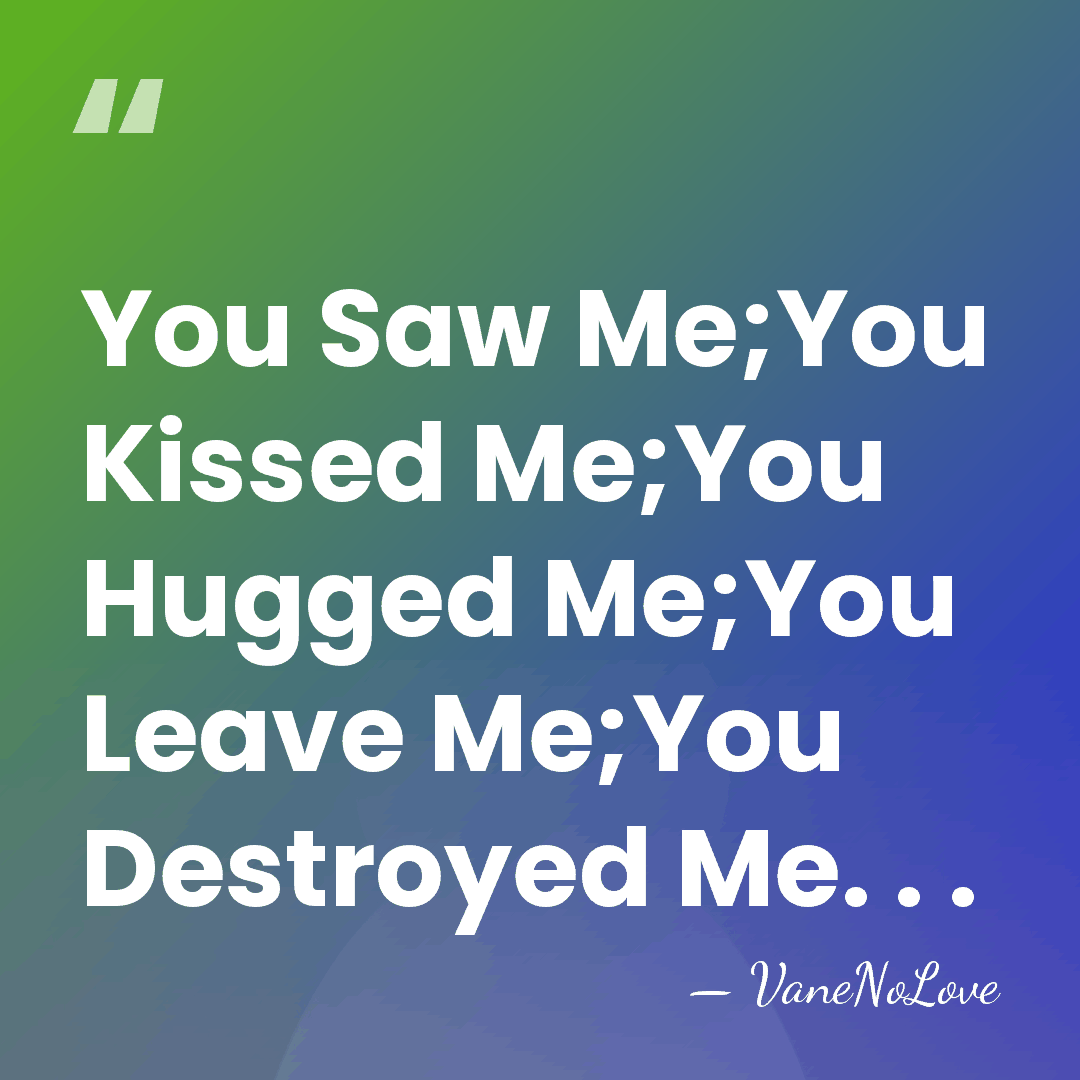 You Saw Me;You Kissed Me;You Hugged Me;You Leave Me;You Destroyed Me. .&hellip; - VaneNoLove
