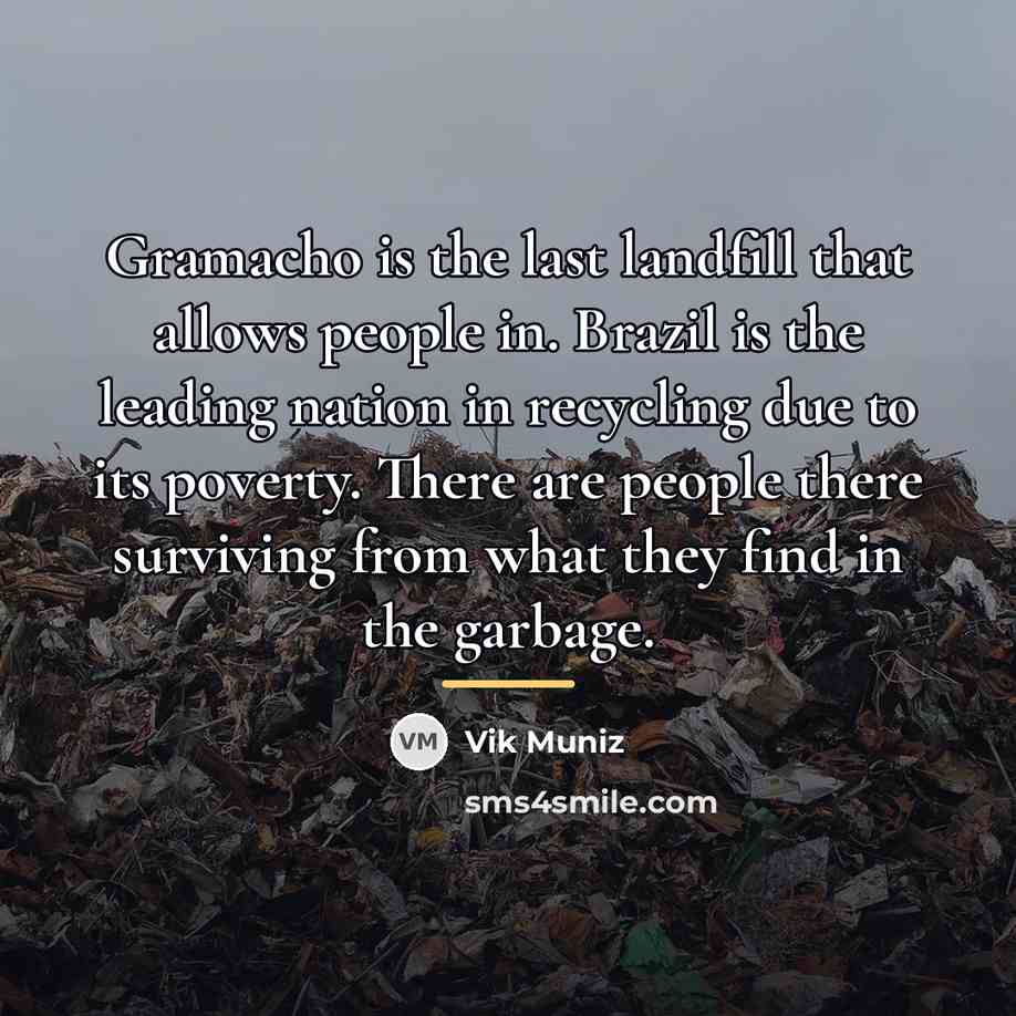 “Gramacho is the last landfill that allows people in. Brazil…” quote by Vik Muniz