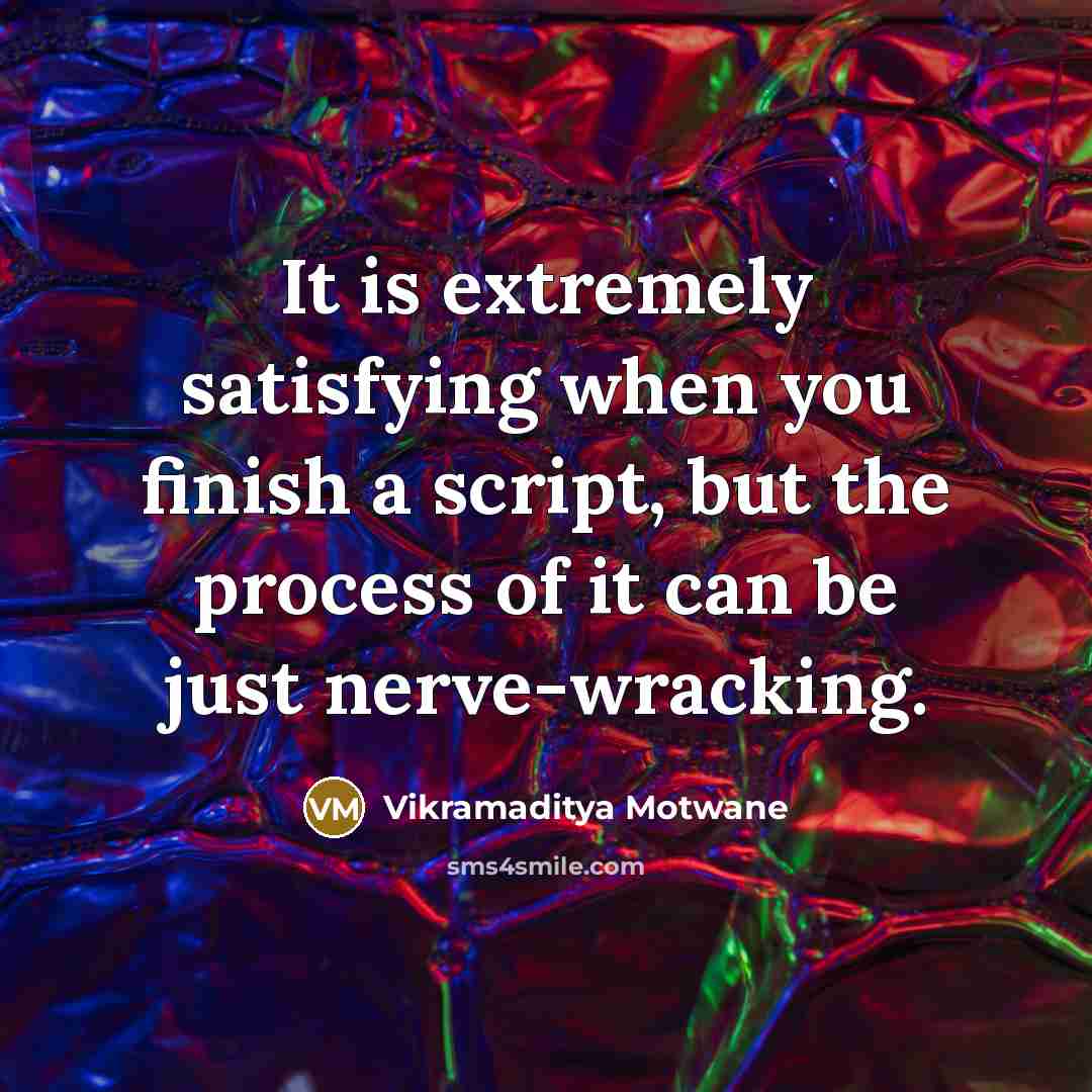 “It is extremely satisfying when you finish a script, but…” quote by Vikramaditya Motwane