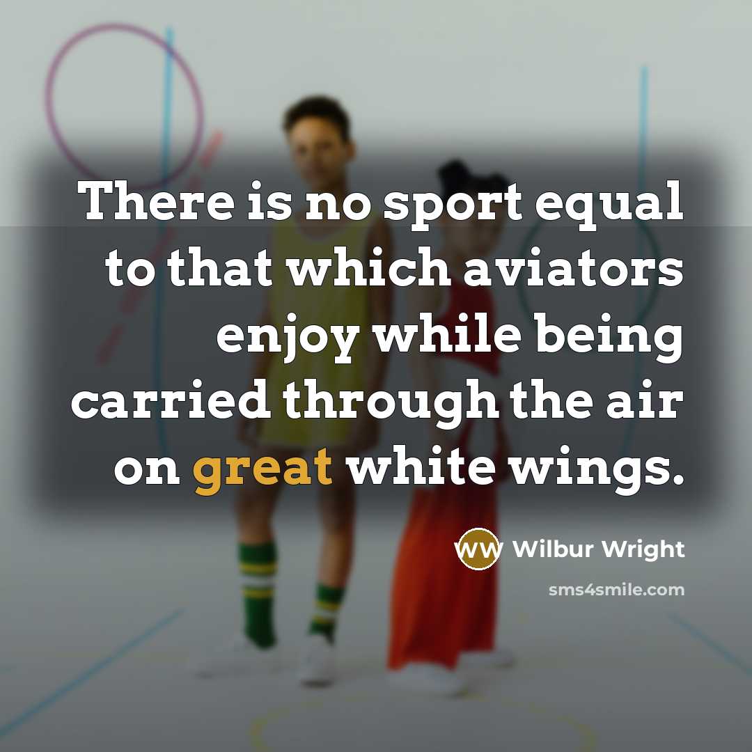 “There is no sport equal to that which aviators enjoy…” quote by Wilbur Wright